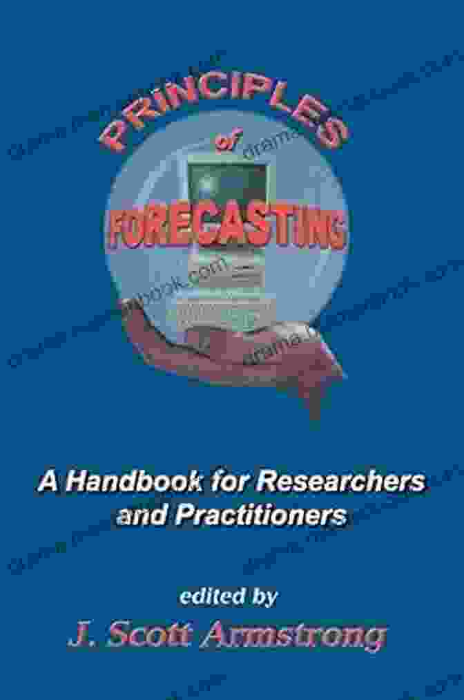 Handbook For Researchers And Practitioners: International In Operations Research Principles Of Forecasting: A Handbook For Researchers And Practitioners (International In Operations Research Management Science 30)