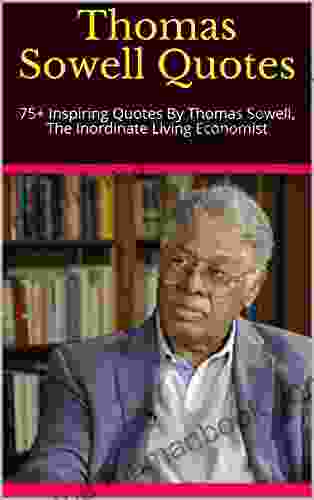 Thomas Sowell Quotes: 75+ Inspiring Quotes By Thomas Sowell The Inordinate Living Economist