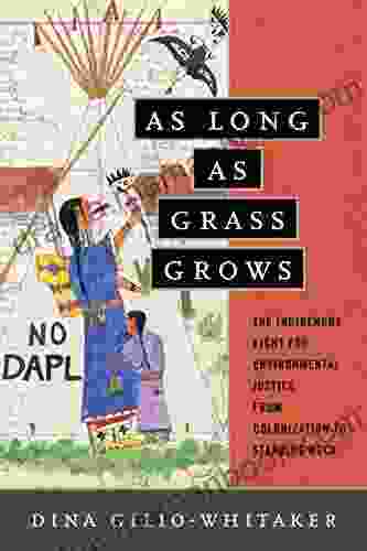 As Long As Grass Grows: The Indigenous Fight For Environmental Justice From Colonization To Standing Rock