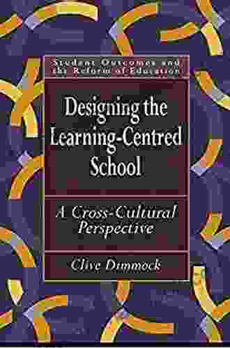 Designing The Learning Centred School: A Cross Cultural Perspective (Student Outcomes And The Reform Of Education)