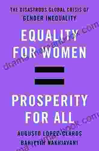 Equality For Women = Prosperity For All: The Disastrous Global Crisis Of Gender Inequality