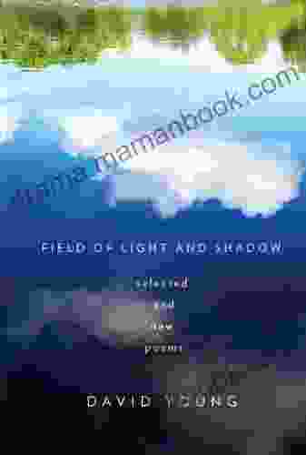 Field Of Light And Shadow: Selected And New Poems