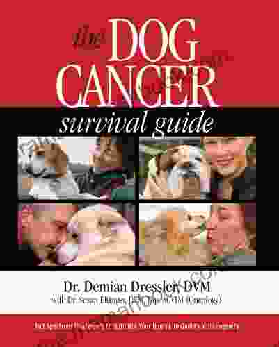 The Dog Cancer Survival Guide: Full Spectrum Treatments To Optimize Your Dog S Life Quality And Longevity