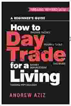 How To Day Trade For A Living: A Beginner S Guide To Trading Tools And Tactics Money Management Discipline And Trading Psychology