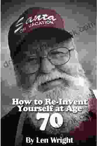 How To RE INVENT Yourself At Age 70 (or Any Age)