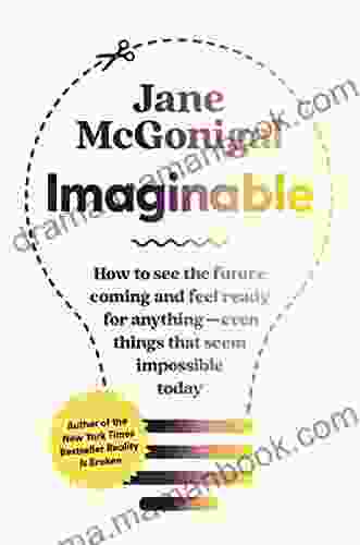 Imaginable: How To See The Future Coming And Feel Ready For Anything Even Things That Seem Impossible Today