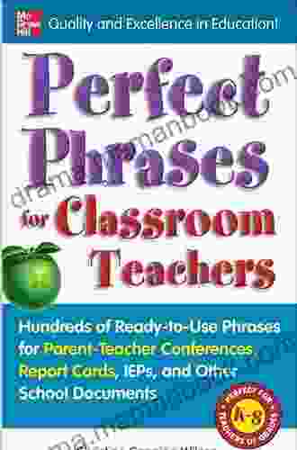 Perfect Phrases For Classroom Teachers: Hundreds Of Ready To Use Phrases For Parent Teacher Conferences Report Cards IEPs And Other School (Perfect Phrases Series)