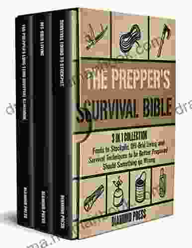 The Prepper S Survival Bible: 3 In 1 Collection Foods To Stockpile Off Grid Living And Survival Techniques To Be Better Prepared Should Something Go Wrong