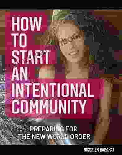How To Start An Intentional Community: Preparing For The New World Order (Starting An Intentional Community 1)