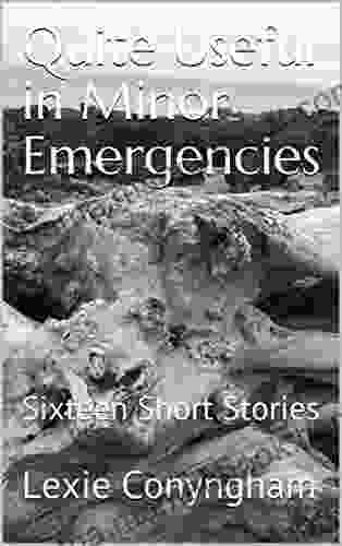 Quite Useful In Minor Emergencies : Sixteen Short Stories