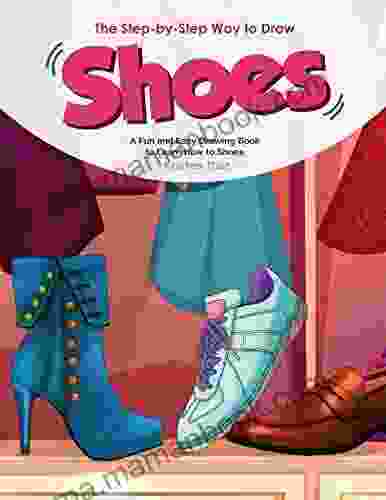 The Step By Step Way To Draw Shoes: A Fun And Easy Drawing To Learn How To Shoes