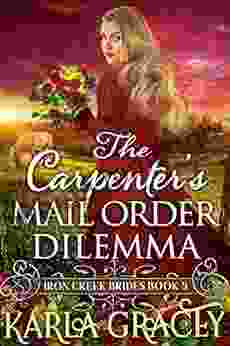 The Carpenter S Mail Order Dilemma: Inspirational Western Mail Order Bride Romance (Iron Creek Brides 5)