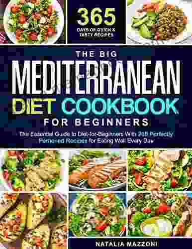 The Big Mediterranean Diet Cookbook For Beginners : The Essential Guide To Diet For Beginners With 200 Perfectly Portioned Recipes For Eating Well Every Day