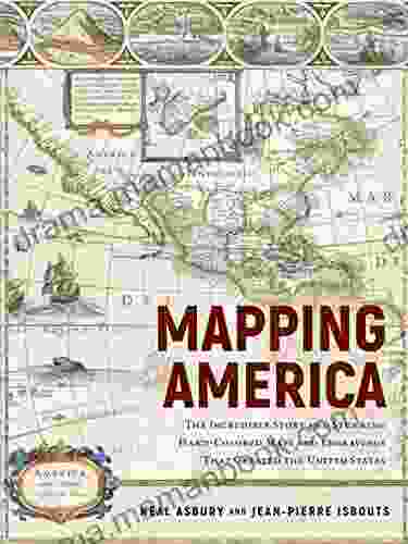 Mapping America: The Incredible Story And Stunning Hand Colored Maps And Engravings That Created The United States