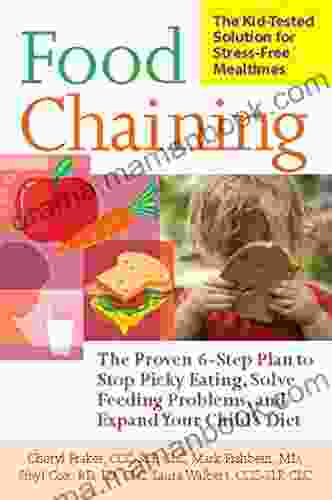 Food Chaining: The Proven 6 Step Plan To Stop Picky Eating Solve Feeding Problems And Expand Your Child S Diet