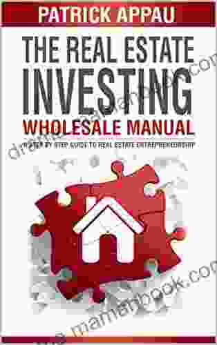 The Real Estate Investing Wholesale Manual: A Step By Step Guide To Real Estate Entrepreneurship
