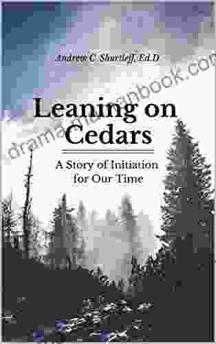 Leaning On Cedars: A Story Of Initiation For Our Time