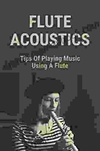 Flute Acoustics: Tips Of Playing Music Using A Flute