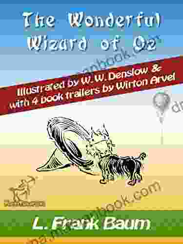 The Wonderful Wizard Of Oz (with 4 Trailers): New Illustrated Edition With Original Drawings By W W Denslow With 4 Trailers By Wirton Arvott