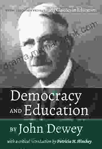 Democracy And Education By John Dewey: With A Critical Introduction By Patricia H Hinchey (Timely Classics In Education)