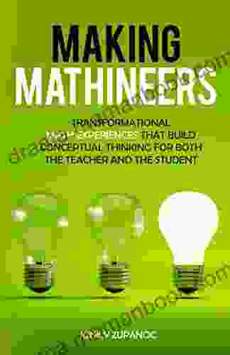 Making Mathineers: Transformational Math Experiences That Build Conceptual Thinking For Both The Teacher And The Student