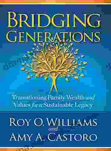 Bridging Generations: Transitioning Family Wealth And Values For A Sustainable Legacy