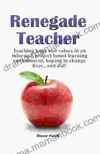 RENEGADE TEACHER: How Creative Teaching Of The Whole Child Through Natural Learning Techniques Brought Real Learning To One Classroom (Whole Child Learning 1)